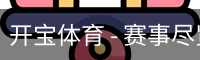 开宝体育 - 赛事尽览，尽在KaiBao SPORTS